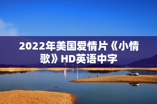 2022年美国爱情片《小情歌》HD英语中字