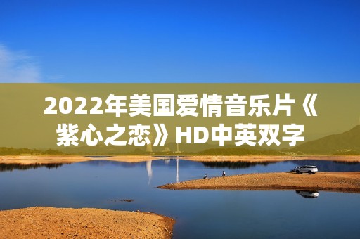 2022年美国爱情音乐片《紫心之恋》HD中英双字