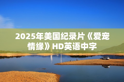 2025年美国纪录片《爱宠情缘》HD英语中字