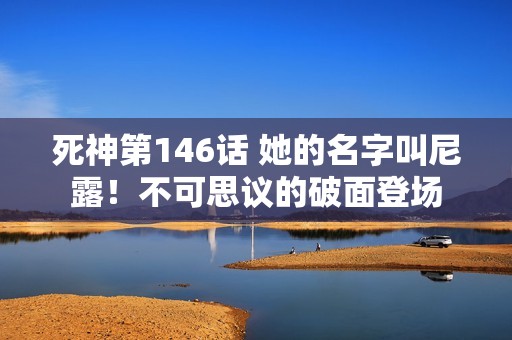 死神第146话 她的名字叫尼露！不可思议的破面登场