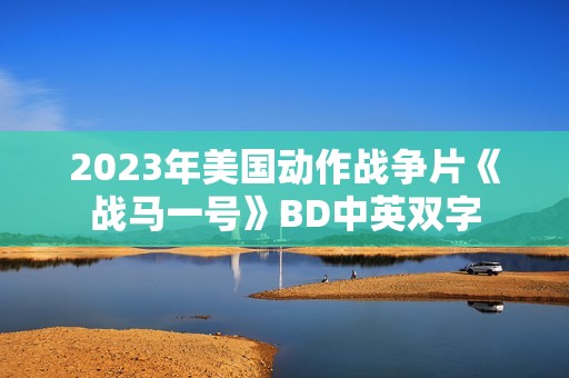 2023年美国动作战争片《战马一号》BD中英双字