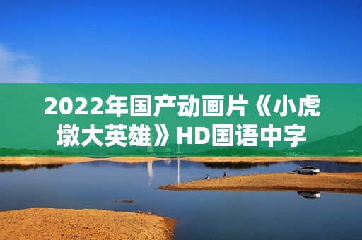 2022年国产动画片《小虎墩大英雄》HD国语中字