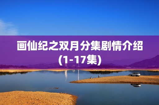 画仙纪之双月分集剧情介绍(1-17集)