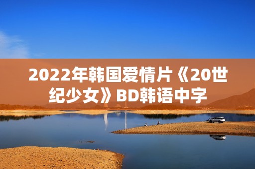 2022年韩国爱情片《20世纪少女》BD韩语中字