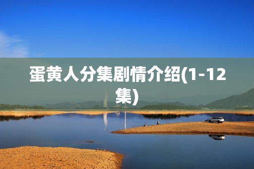 蛋黄人分集剧情介绍(1-12集)