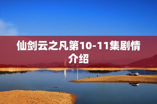 仙剑云之凡第10-11集剧情介绍