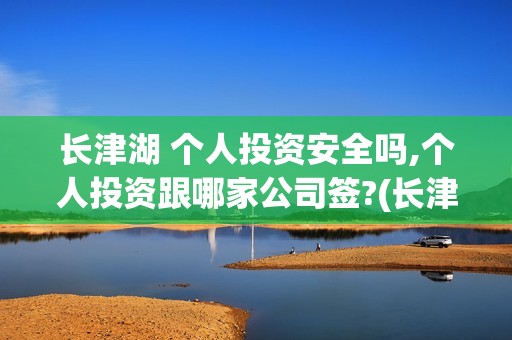 长津湖 个人投资安全吗,个人投资跟哪家公司签?(长津湖怎么投)