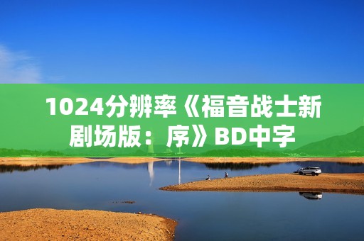 1024分辨率《福音战士新剧场版：序》BD中字