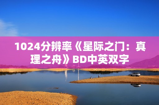 1024分辨率《星际之门：真理之舟》BD中英双字