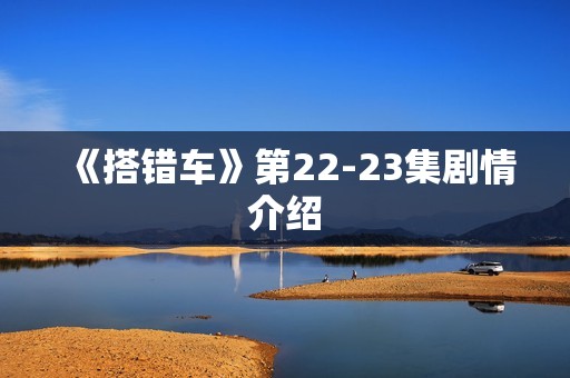 《搭错车》第22-23集剧情介绍