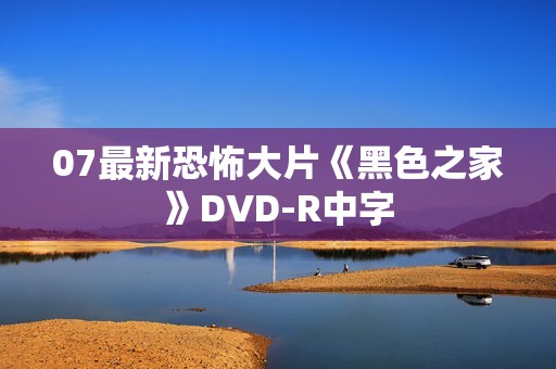 07最新恐怖大片《黑色之家》DVD-R中字