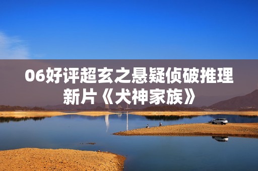 06好评超玄之悬疑侦破推理新片《犬神家族》