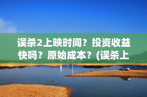 误杀2上映时间？投资收益快吗？原始成本？(误杀上映时间到几号)