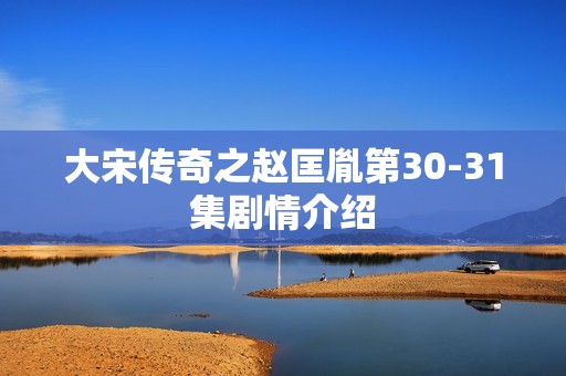 大宋传奇之赵匡胤第30-31集剧情介绍