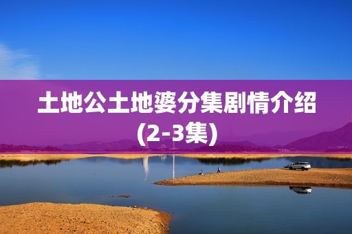 土地公土地婆分集剧情介绍(2-3集)