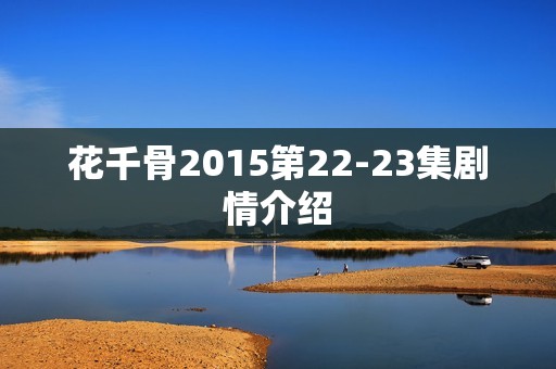 花千骨2015第22-23集剧情介绍