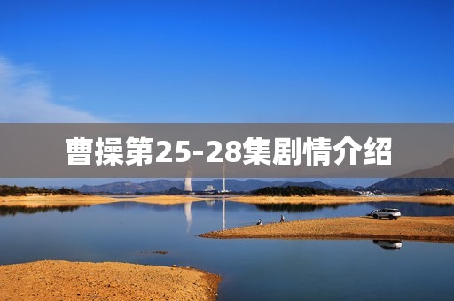 曹操第25-28集剧情介绍