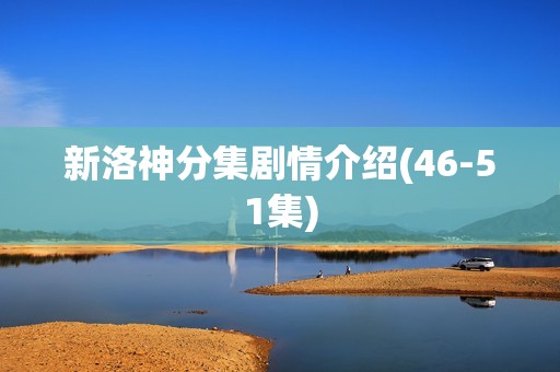 新洛神分集剧情介绍(46-51集)