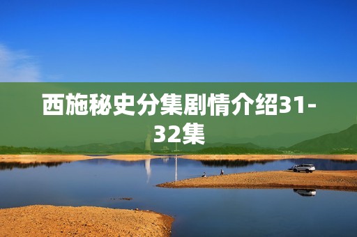 西施秘史分集剧情介绍31-32集