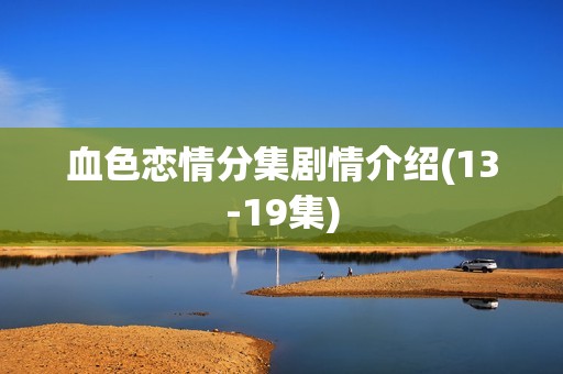 血色恋情分集剧情介绍(13-19集)