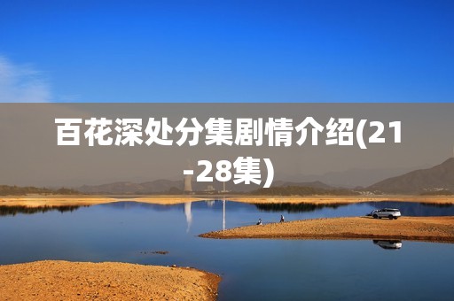 百花深处分集剧情介绍(21-28集)