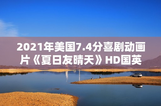 2021年美国7.4分喜剧动画片《夏日友晴天》HD国英双语字
