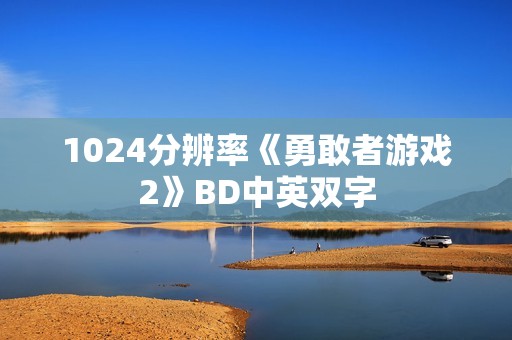 1024分辨率《勇敢者游戏2》BD中英双字