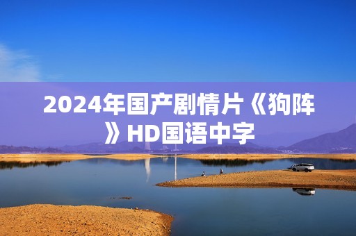 2024年国产剧情片《狗阵》HD国语中字