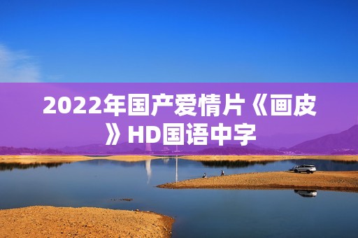 2022年国产爱情片《画皮》HD国语中字
