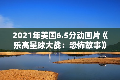 2021年美国6.5分动画片《乐高星球大战：恐怖故事》HD英语中字