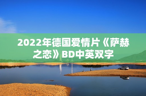 2022年德国爱情片《萨赫之恋》BD中英双字 2022年德国爱情片《萨赫之恋》BD中英双字