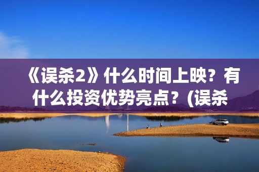 《误杀2》什么时间上映？有什么投资优势亮点？(误杀2解读)