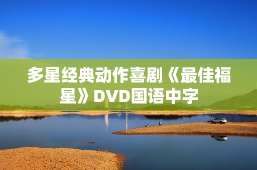 多星经典动作喜剧《最佳福星》DVD国语中字 多星经典动作喜剧《最佳福星》DVD国语中字