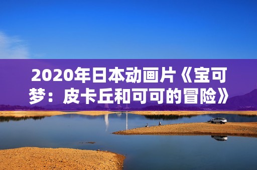 2020年日本动画片《宝可梦：皮卡丘和可可的冒险》BD双语中字