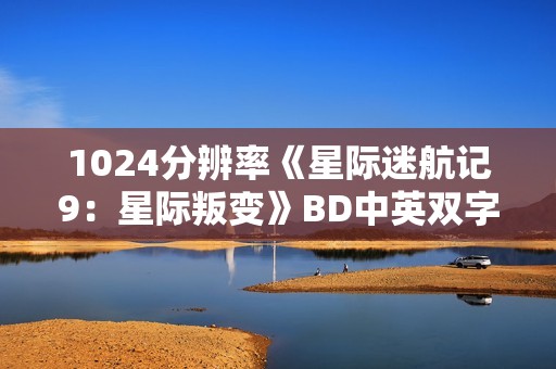 1024分辨率《星际迷航记9：星际叛变》BD中英双字