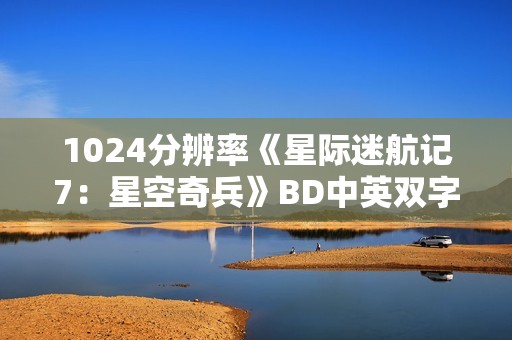 1024分辨率《星际迷航记7：星空奇兵》BD中英双字