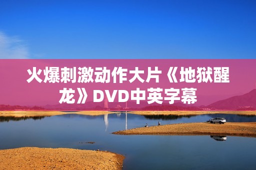 火爆刺激动作大片《地狱醒龙》DVD中英字幕