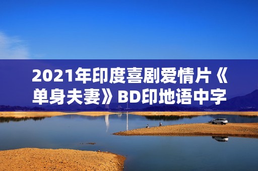 2021年印度喜剧爱情片《单身夫妻》BD印地语中字