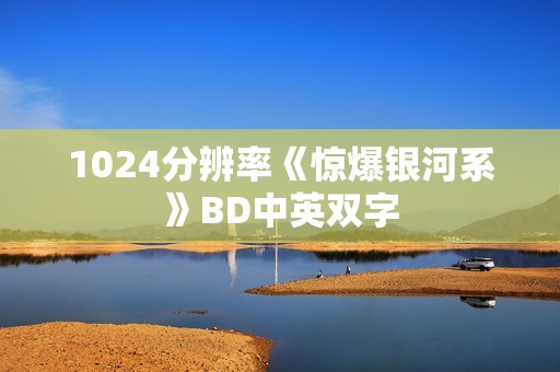 1024分辨率《惊爆银河系》BD中英双字