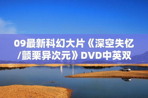 09最新科幻大片《深空失忆/颤栗异次元》DVD中英双字