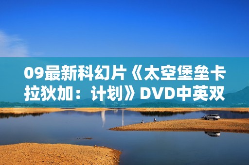 09最新科幻片《太空堡垒卡拉狄加：计划》DVD中英双字
