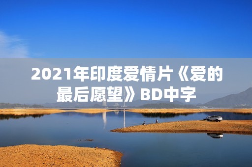 2021年印度爱情片《爱的最后愿望》BD中字