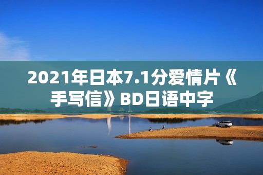 2021年日本7.1分爱情片《手写信》BD日语中字 2021年日本7.1分爱情片《手写信》BD日语中字