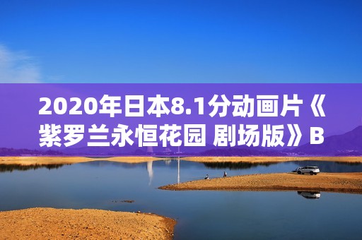 2020年日本8.1分动画片《紫罗兰永恒花园 剧场版》BD日语中字