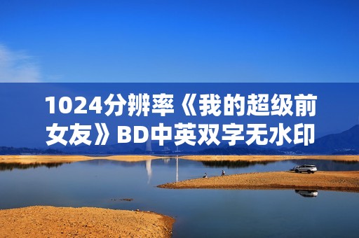 1024分辨率《我的超级前女友》BD中英双字无水印