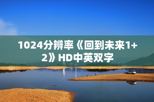 1024分辨率《回到未来1+2》HD中英双字