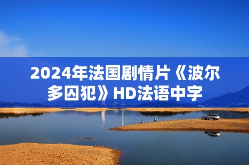 2024年法国剧情片《波尔多囚犯》HD法语中字