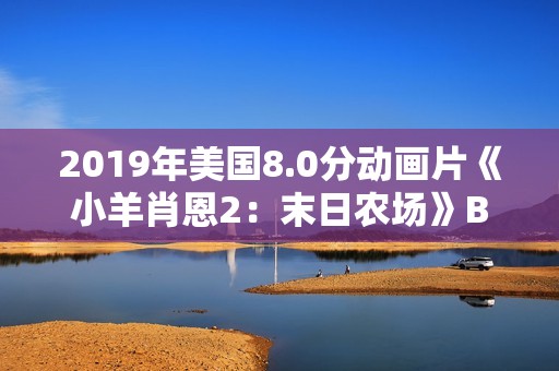 2019年美国8.0分动画片《小羊肖恩2：末日农场》BD中英双字