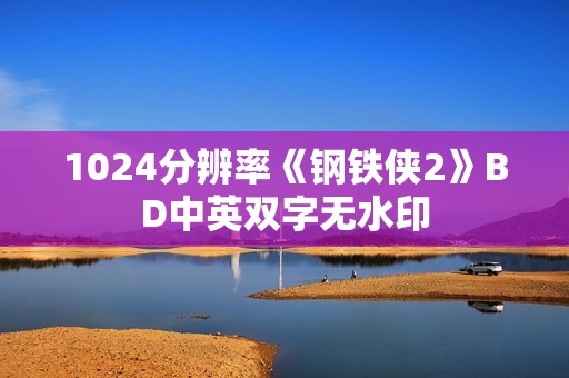 1024分辨率《钢铁侠2》BD中英双字无水印