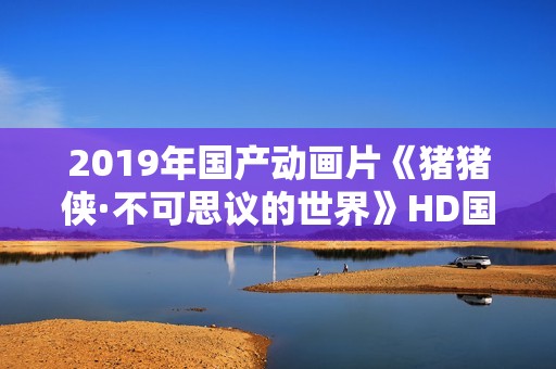 2019年国产动画片《猪猪侠·不可思议的世界》HD国语中英双字